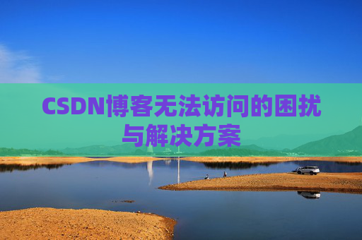 CSDN博客无法访问的困扰与解决方案