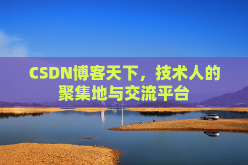 CSDN博客天下,技术人的聚集地与交流平台